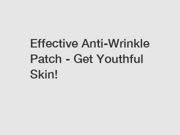 Effective Anti-Wrinkle Patch - Get Youthful Skin!