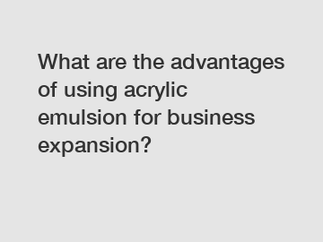 What are the advantages of using acrylic emulsion for business expansion?