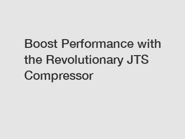 Boost Performance with the Revolutionary JTS Compressor