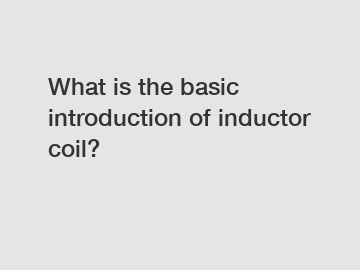 What is the basic introduction of inductor coil?