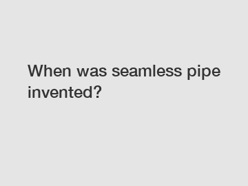 When was seamless pipe invented?