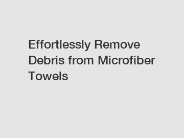 Effortlessly Remove Debris from Microfiber Towels