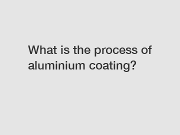 What is the process of aluminium coating?