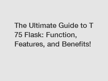 The Ultimate Guide to T 75 Flask: Function, Features, and Benefits!