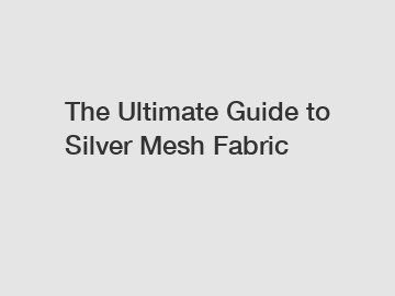 The Ultimate Guide to Silver Mesh Fabric