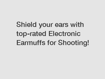 Shield your ears with top-rated Electronic Earmuffs for Shooting!