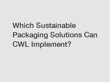 Which Sustainable Packaging Solutions Can CWL Implement?