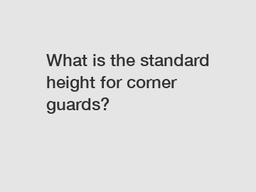 What is the standard height for corner guards?