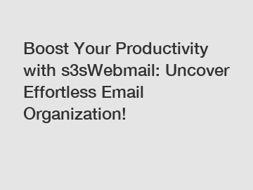 Boost Your Productivity with s3sWebmail: Uncover Effortless Email Organization!