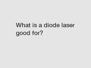 What is a diode laser good for?