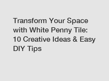 Transform Your Space with White Penny Tile: 10 Creative Ideas & Easy DIY Tips