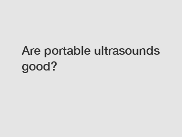 Are portable ultrasounds good?