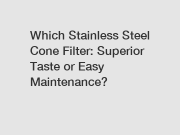 Which Stainless Steel Cone Filter: Superior Taste or Easy Maintenance?