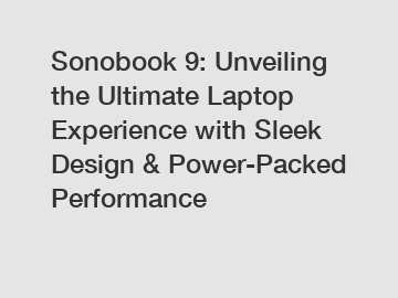 Sonobook 9: Unveiling the Ultimate Laptop Experience with Sleek Design & Power-Packed Performance