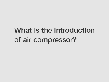 What is the introduction of air compressor?