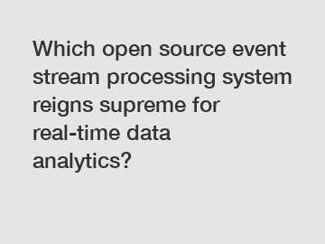 Which open source event stream processing system reigns supreme for real-time data analytics?