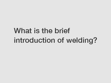 What is the brief introduction of welding?