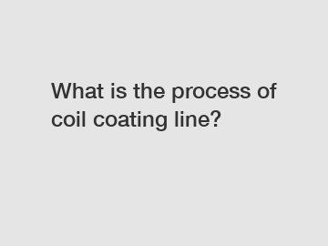 What is the process of coil coating line?