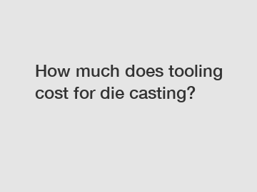 How much does tooling cost for die casting?