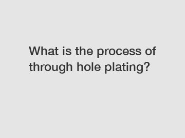 What is the process of through hole plating?