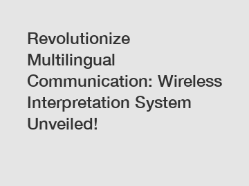 Revolutionize Multilingual Communication: Wireless Interpretation System Unveiled!