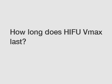 How long does HIFU Vmax last?