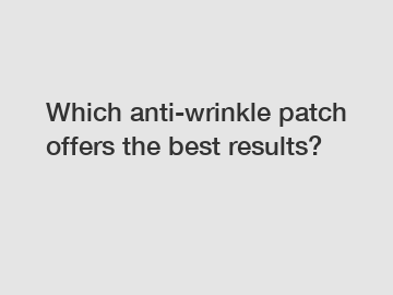 Which anti-wrinkle patch offers the best results?