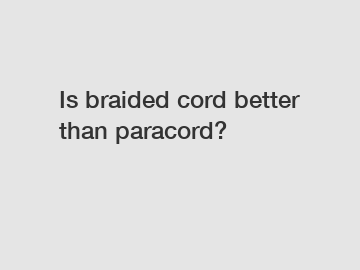 Is braided cord better than paracord?