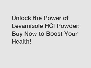 Unlock the Power of Levamisole HCl Powder: Buy Now to Boost Your Health!