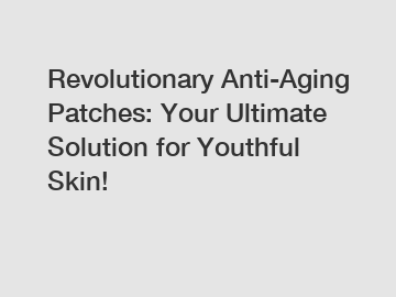 Revolutionary Anti-Aging Patches: Your Ultimate Solution for Youthful Skin!