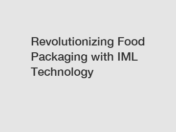 Revolutionizing Food Packaging with IML Technology