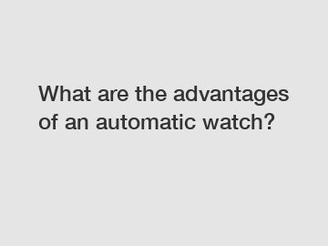 What are the advantages of an automatic watch?