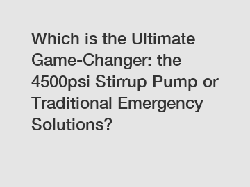 Which is the Ultimate Game-Changer: the 4500psi Stirrup Pump or Traditional Emergency Solutions?