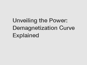 Unveiling the Power: Demagnetization Curve Explained