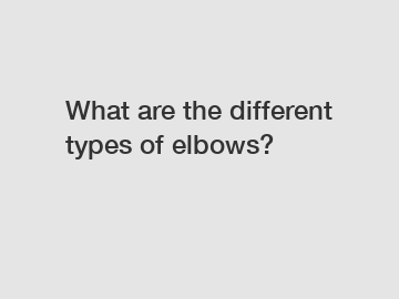 What are the different types of elbows?