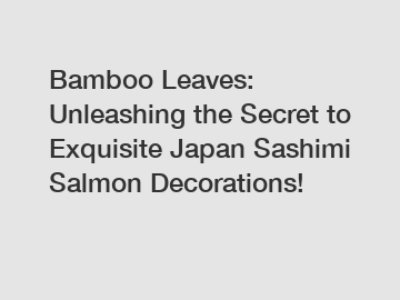 Bamboo Leaves: Unleashing the Secret to Exquisite Japan Sashimi Salmon Decorations!