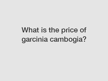 What is the price of garcinia cambogia?