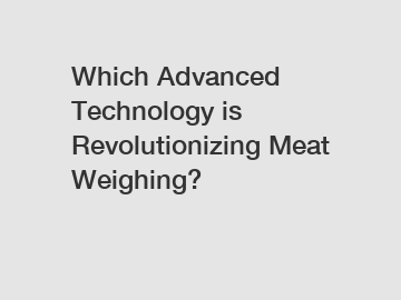 Which Advanced Technology is Revolutionizing Meat Weighing?