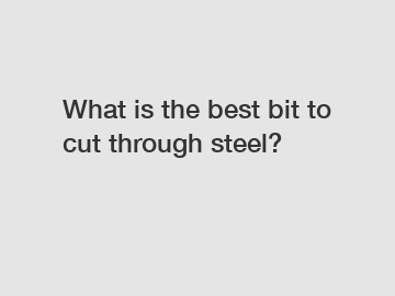 What is the best bit to cut through steel?