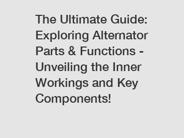 The Ultimate Guide: Exploring Alternator Parts & Functions - Unveiling the Inner Workings and Key Components!