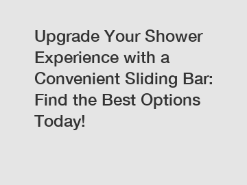 Upgrade Your Shower Experience with a Convenient Sliding Bar: Find the Best Options Today!