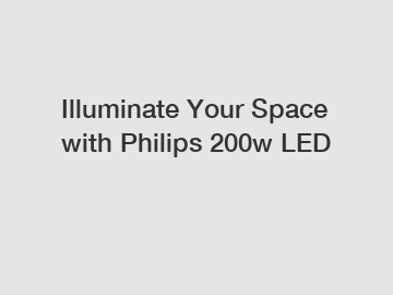 Illuminate Your Space with Philips 200w LED