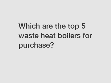 Which are the top 5 waste heat boilers for purchase?