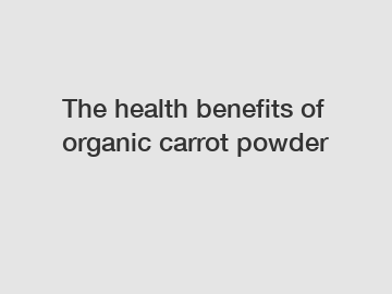 The health benefits of organic carrot powder