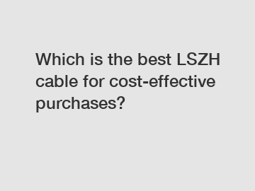 Which is the best LSZH cable for cost-effective purchases?