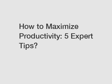 How to Maximize Productivity: 5 Expert Tips?