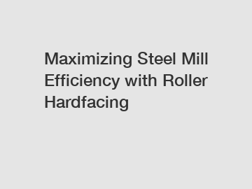 Maximizing Steel Mill Efficiency with Roller Hardfacing