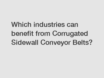 Which industries can benefit from Corrugated Sidewall Conveyor Belts?