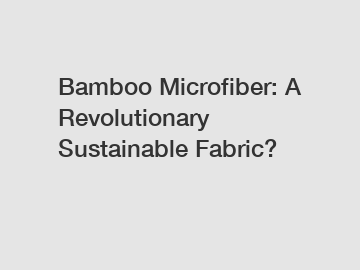 Bamboo Microfiber: A Revolutionary Sustainable Fabric?