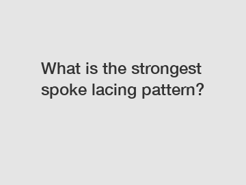 What is the strongest spoke lacing pattern?